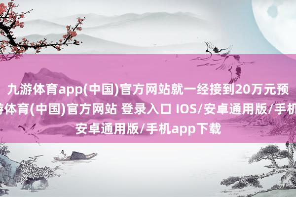 九游体育app(中国)官方网站就一经接到20万元预订单-九游体育(中国)官方网站 登录入口 IOS/安卓通用版/手机app下载