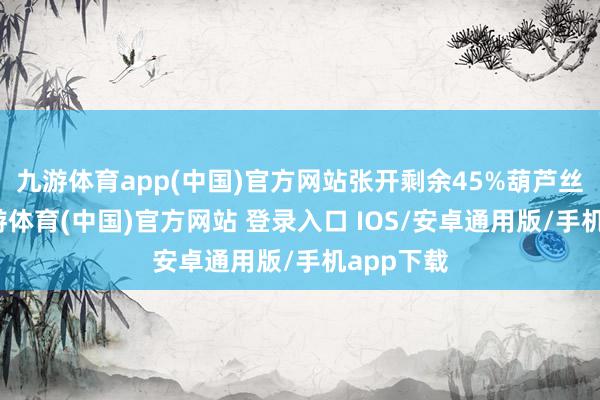 九游体育app(中国)官方网站张开剩余45%葫芦丝班内-九游体育(中国)官方网站 登录入口 IOS/安卓通用版/手机app下载