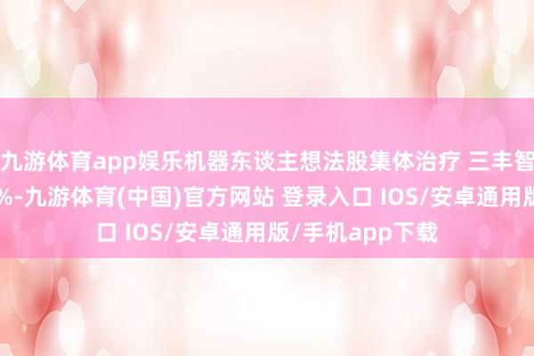 九游体育app娱乐机器东谈主想法股集体治疗 三丰智能等多股跌超5%-九游体育(中国)官方网站 登录入口 IOS/安卓通用版/手机app下载