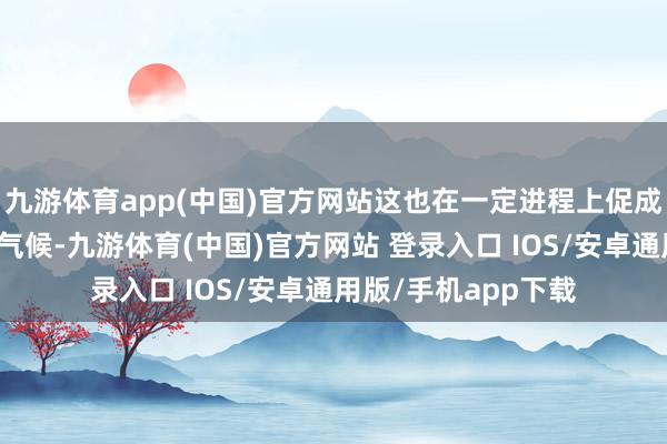 九游体育app(中国)官方网站这也在一定进程上促成了基金快速结募的气候-九游体育(中国)官方网站 登录入口 IOS/安卓通用版/手机app下载