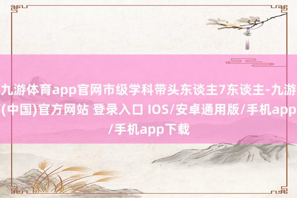 九游体育app官网市级学科带头东谈主7东谈主-九游体育(中国)官方网站 登录入口 IOS/安卓通用版/手机app下载