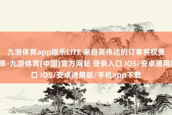 九游体育app娱乐LITE 来自英伟达的订单将权贵拉升其合座毛利率-九游体育(中国)官方网站 登录入口 IOS/安卓通用版/手机app下载